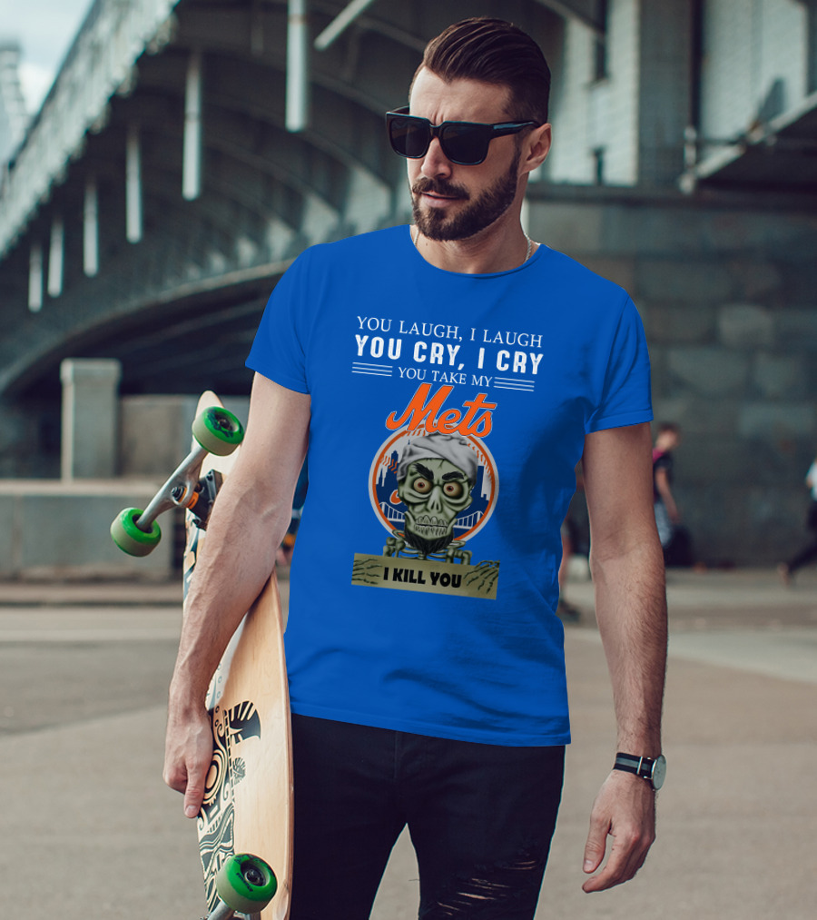 You Laugh I Laugh You Cry I Cry You Take My Mets I Kill You New York Mets Jeff Dunham T-Shirt
