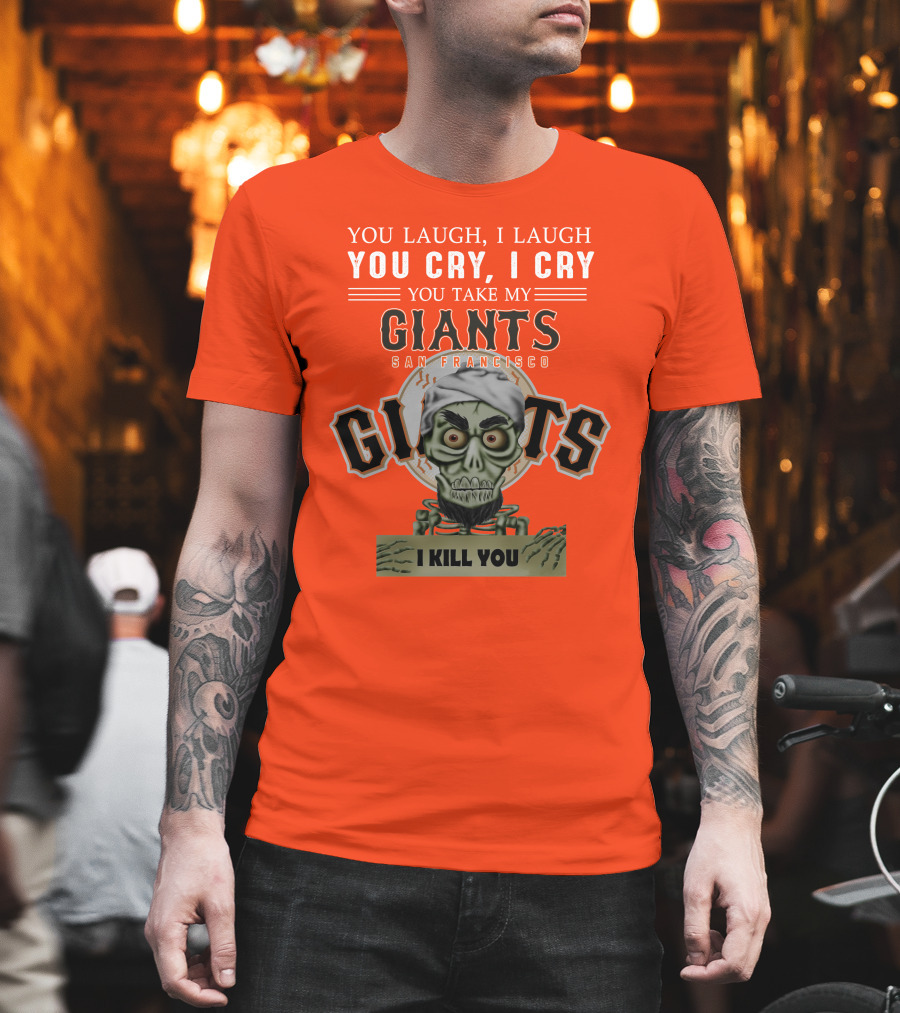 San Francisco Giants Jeff Dunham You Laugh I Laugh You Cry I Cry You Take My Giants I Kill You T-Shirt