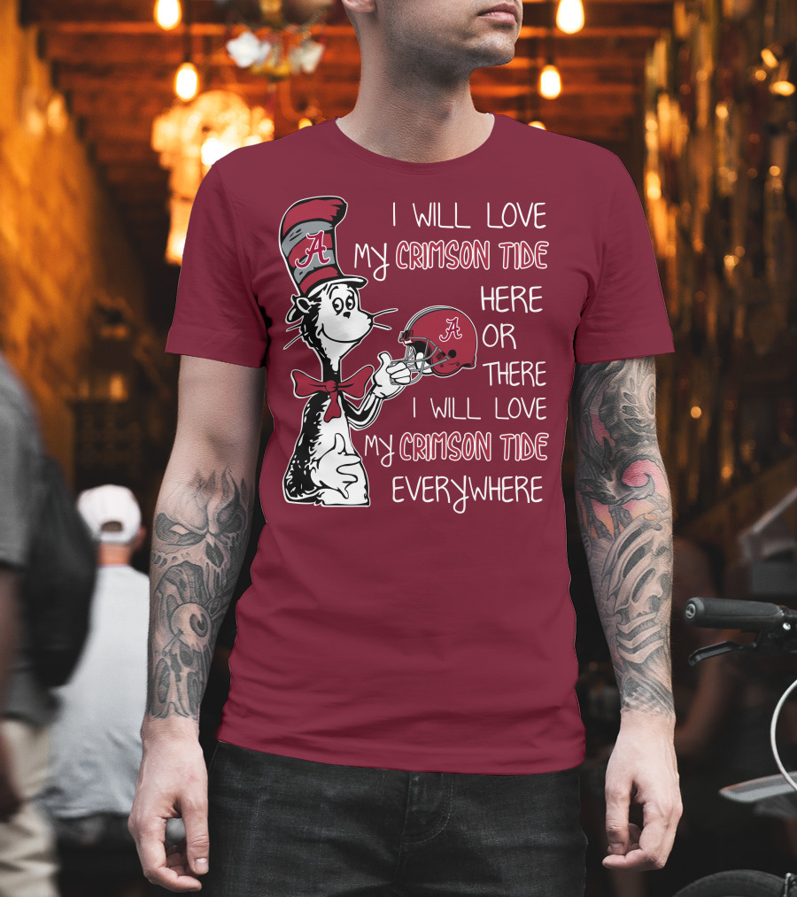 Dr Seuss I Will Love My Crimson Tide Here or There I Will Love My Crimson Tide Everywhere T-Shirt