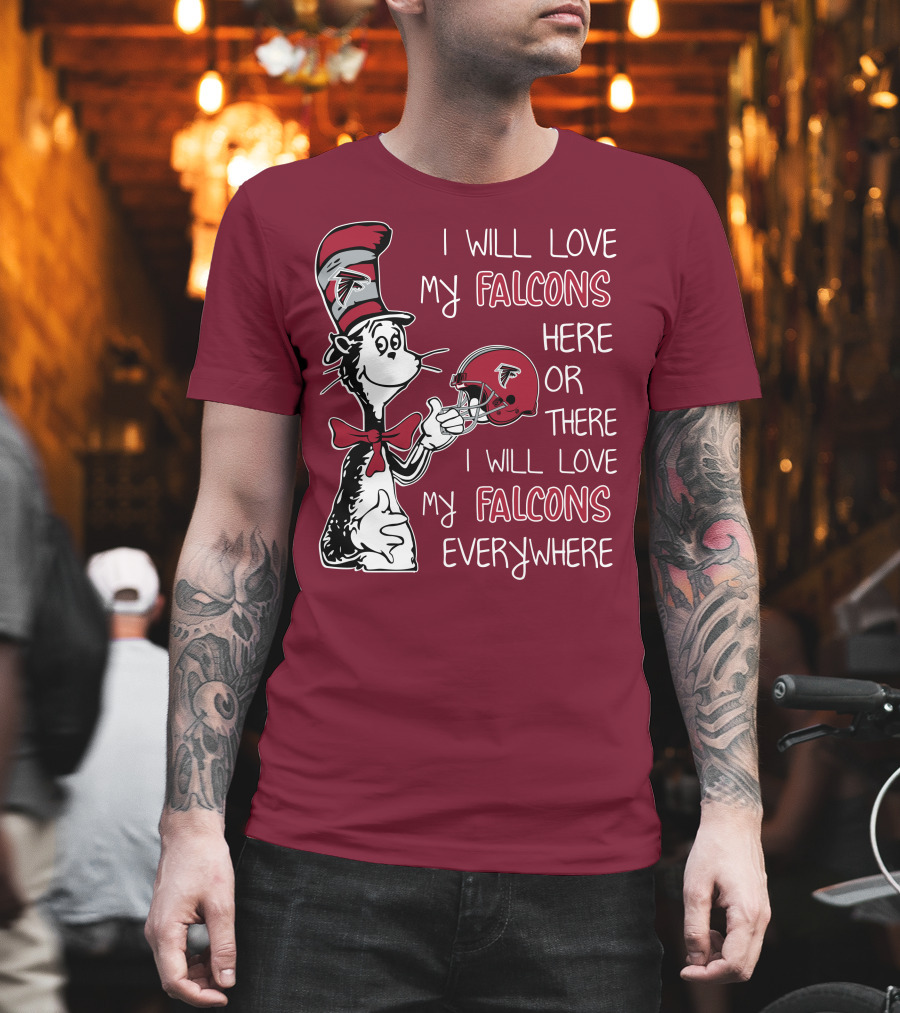 I Will Love My Falcons Here Or There I Will Love My Falcons Everywhere T-Shirt