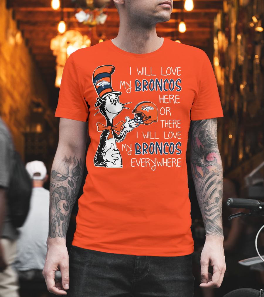 I Will Love My Broncos Here Or There I Will Love My Broncos Everywhere T-Shirt