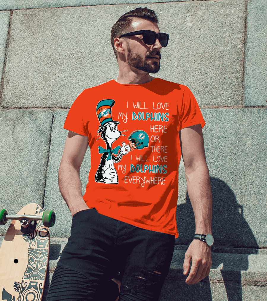 I Will Love My Dolphins Here Or There I Will Love My Dolphins Everywhere T-Shirt