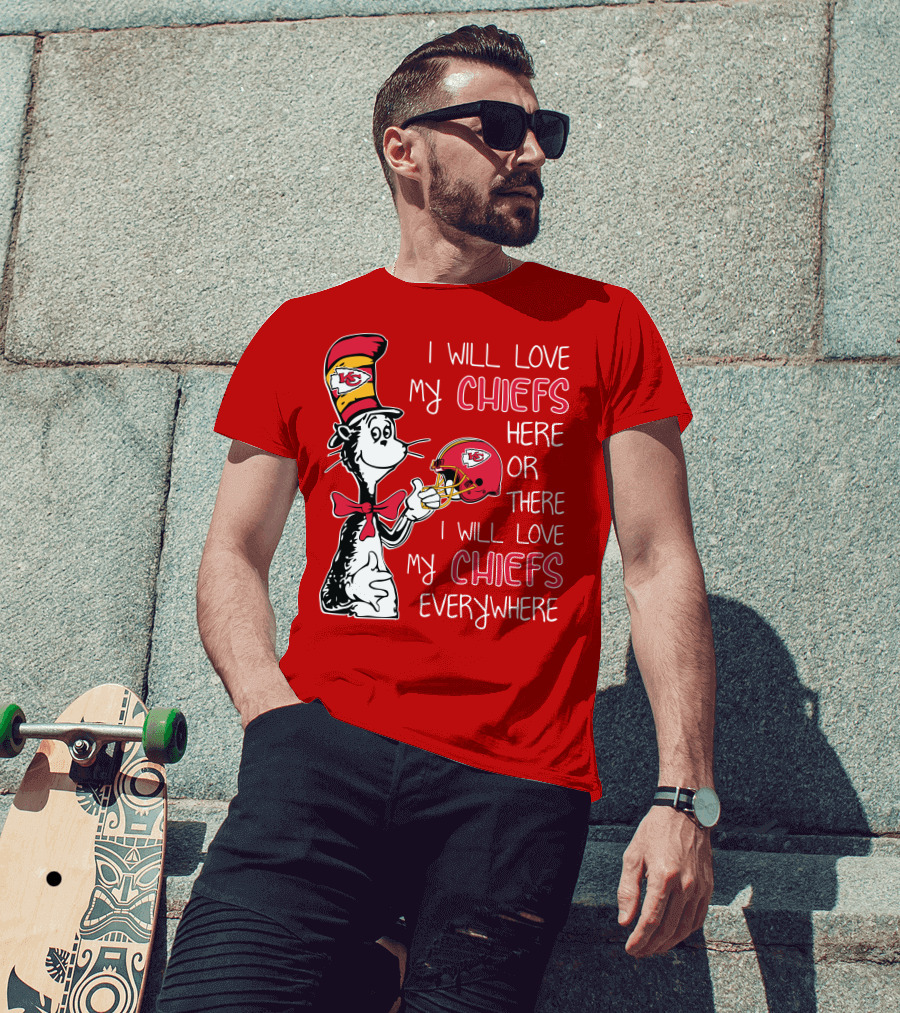 I Will Love My Chiefs Here Or There I Will Love My Chiefs Everywhere T-Shirt