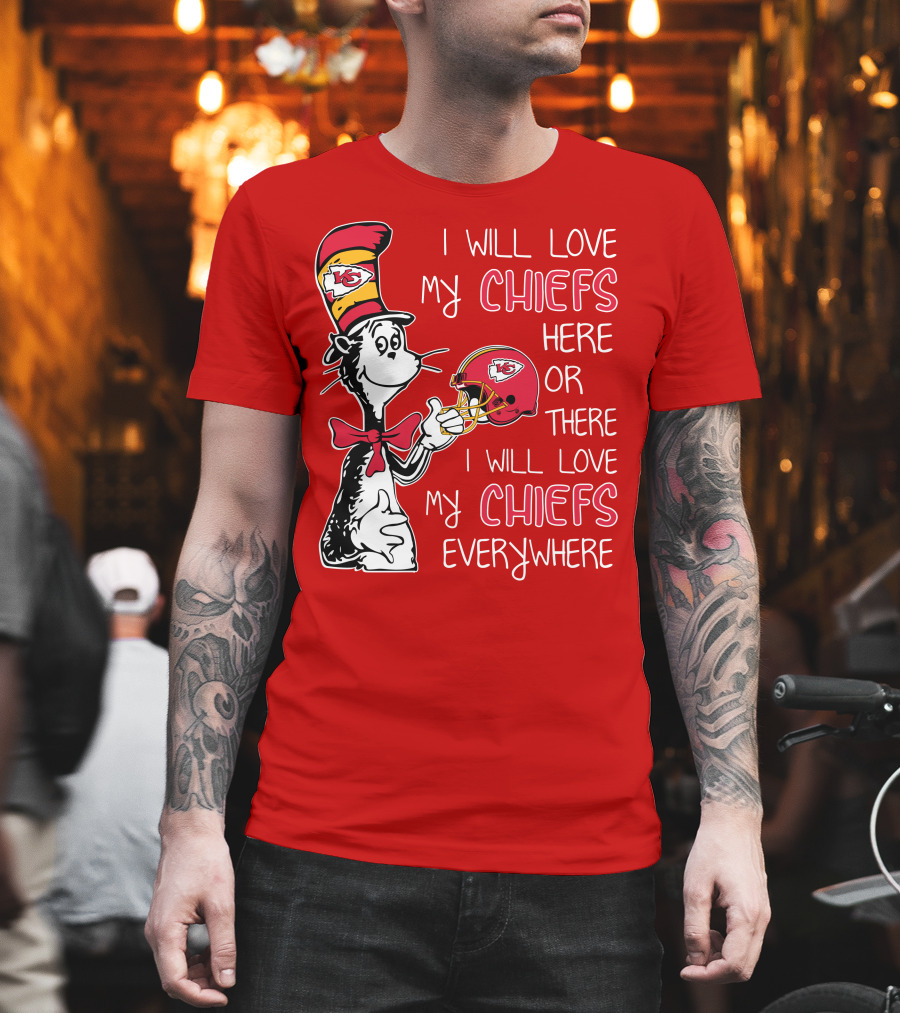 I Will Love My Chiefs Here or There I Will Love My Chiefs Everywhere T-Shirt
