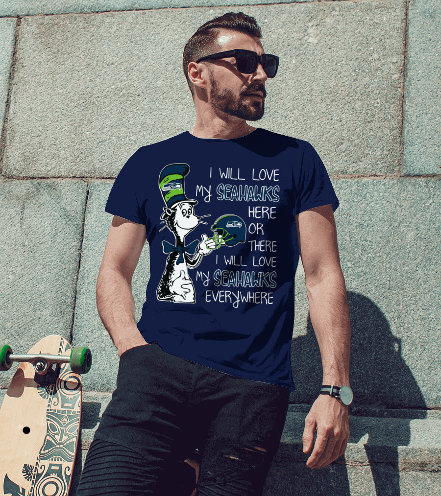 I Will Love My Seahawks Here Or There I Will Love My Seahawks Everywhere T-Shirt