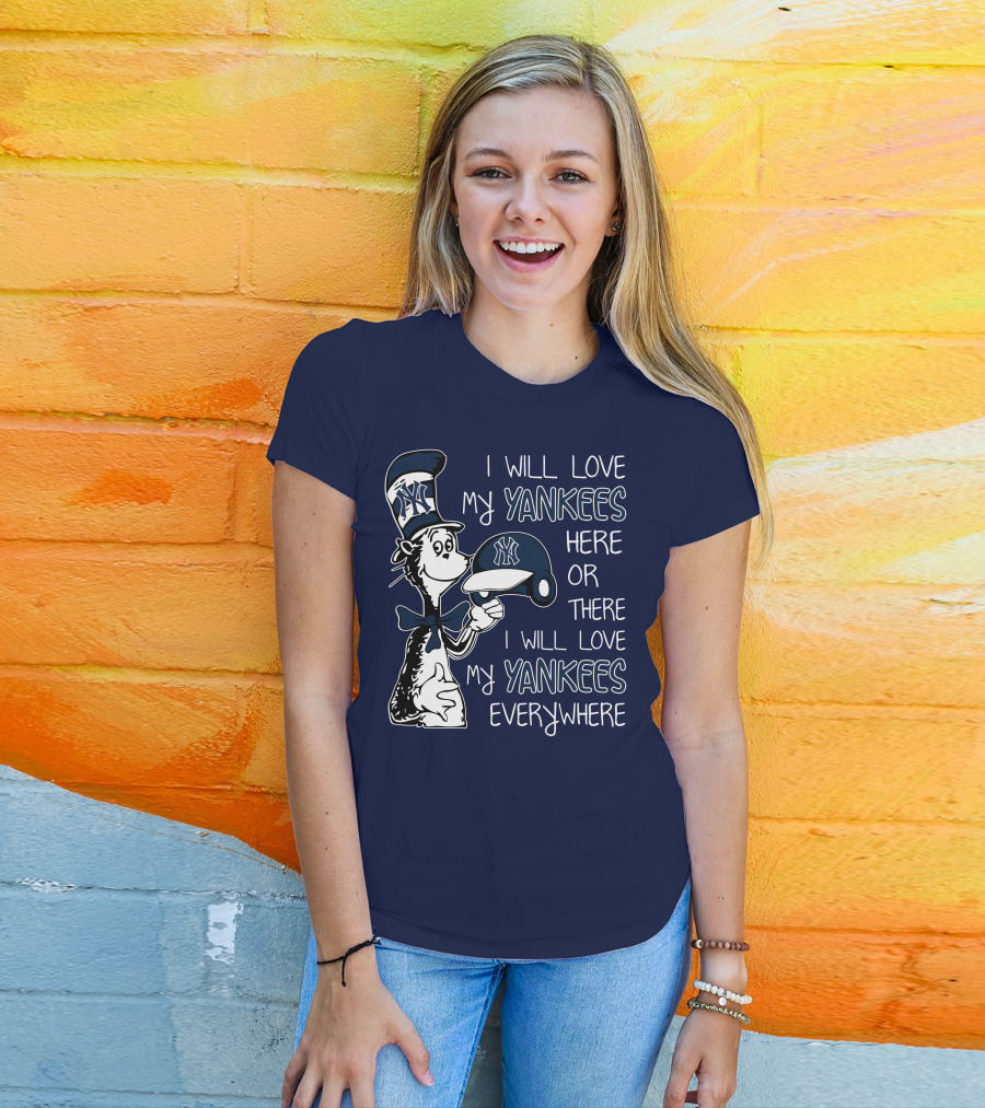 I Will Love My Yankees Here Or There I Will Love My Yankees Everywhere T-Shirt