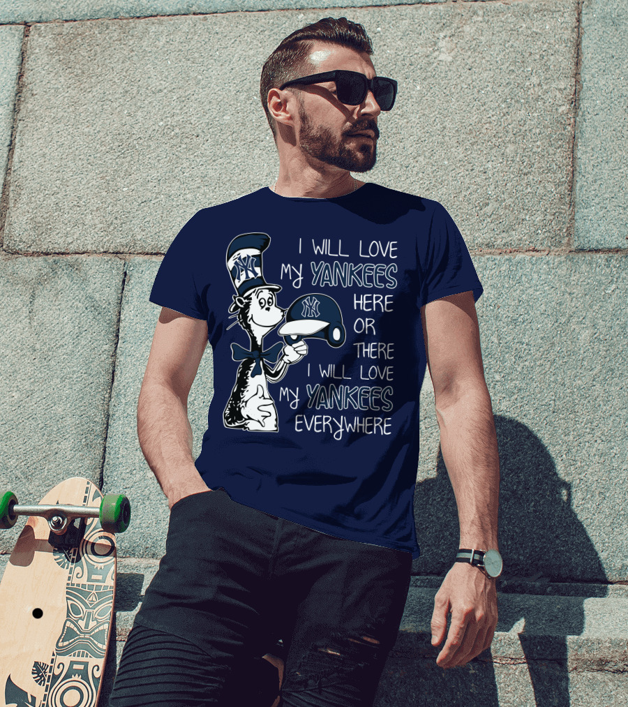 I Will Love My Yankees Here Or There I Will Love My Yankees Everywhere T-Shirt