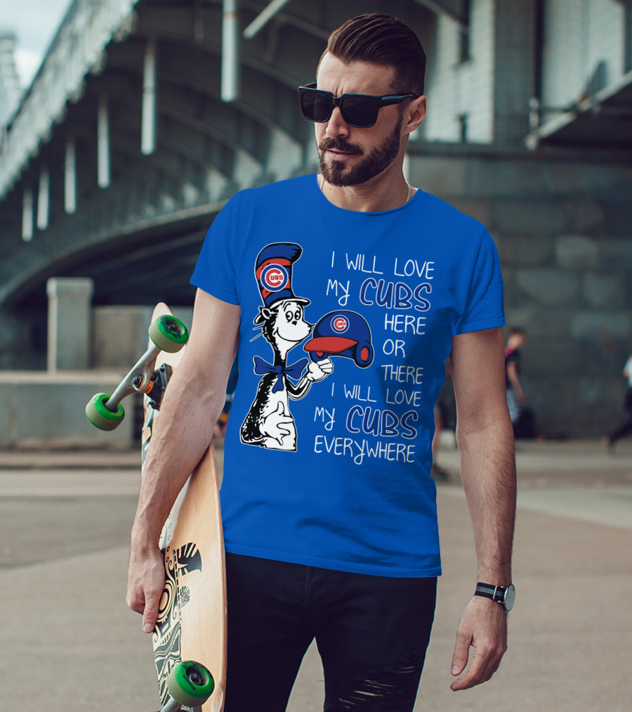 I Will Love My Chicago Cubs Here Or There I Will Love My Cubs Everywhere Dr Seuss T-Shirt