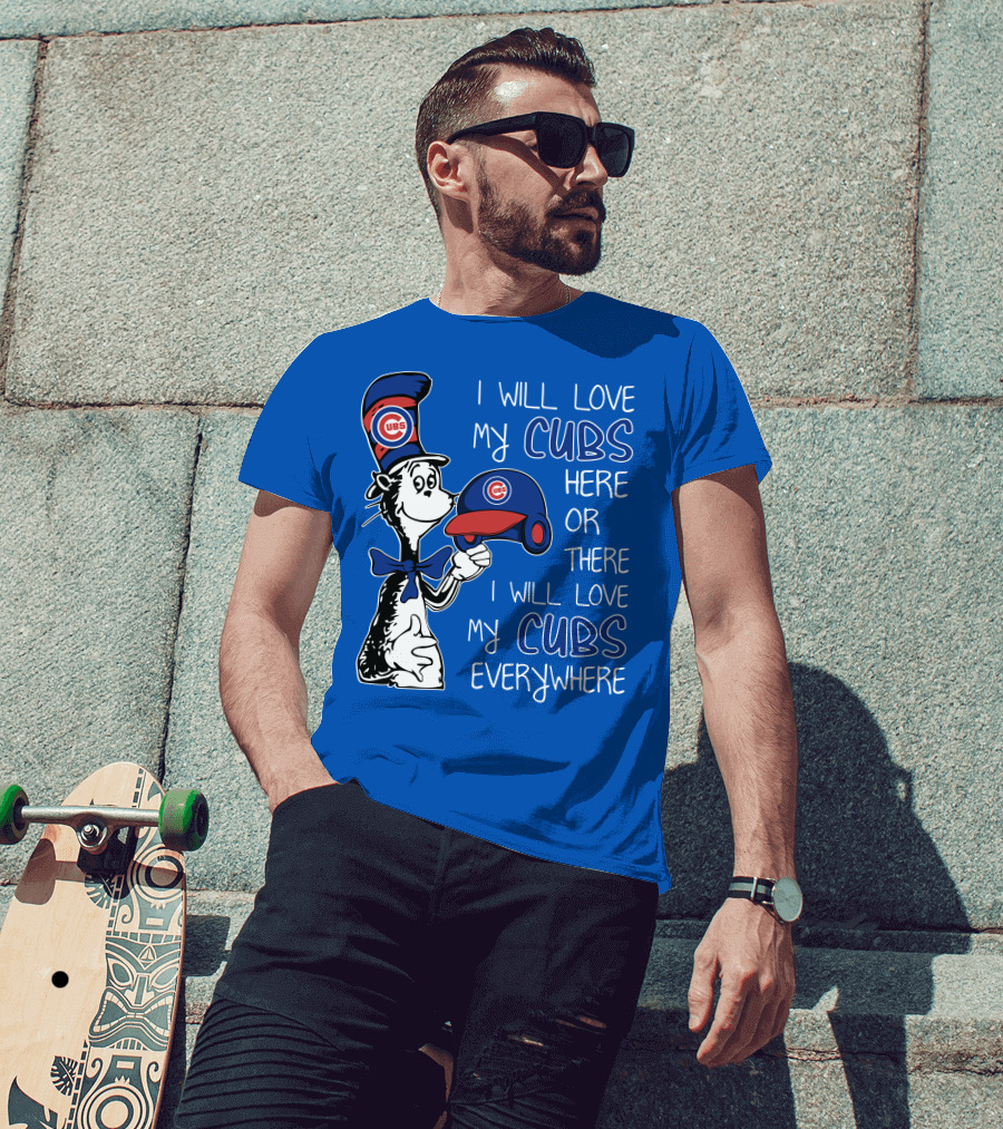 I Will Love My Chicago Cubs Here Or There I Will Love My Cubs Everywhere Dr Seuss T-Shirt
