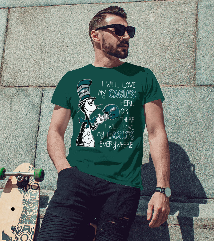 I Will Love My Philadelphia Eagles Here Or There I Will Love My Eagles Everywhere Dr Seuss T-Shirt
