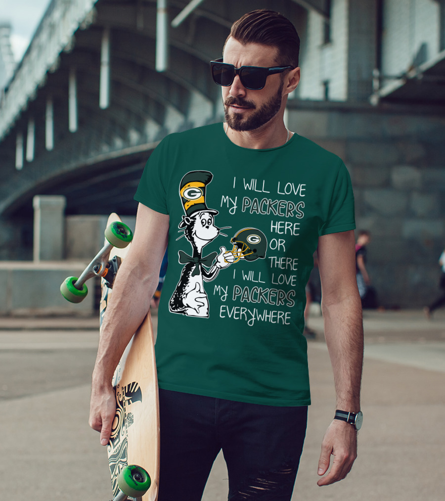 I Will Love My Packers Here Or There I Will Love My Packers Everywhere Dr Seuss Green Bay Packers T-Shirt