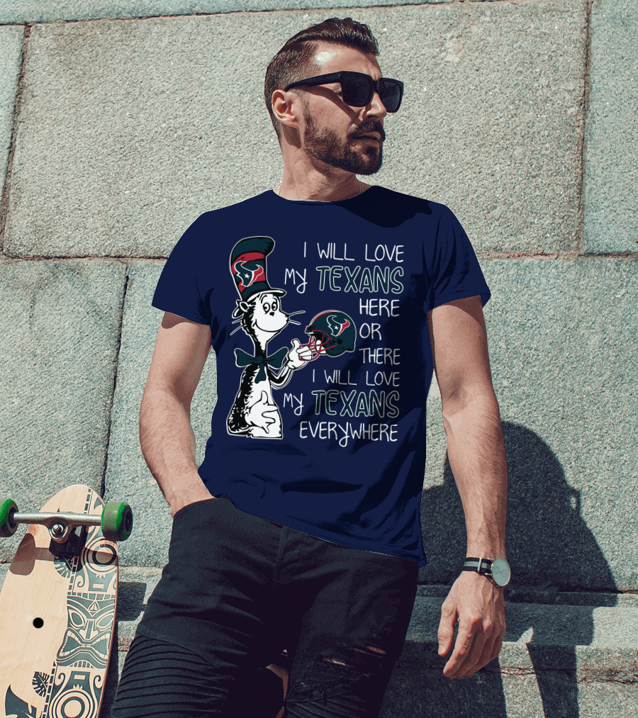 I Will Love My Texans Here Or There I Will Love My Texans Everywhere T-Shirt