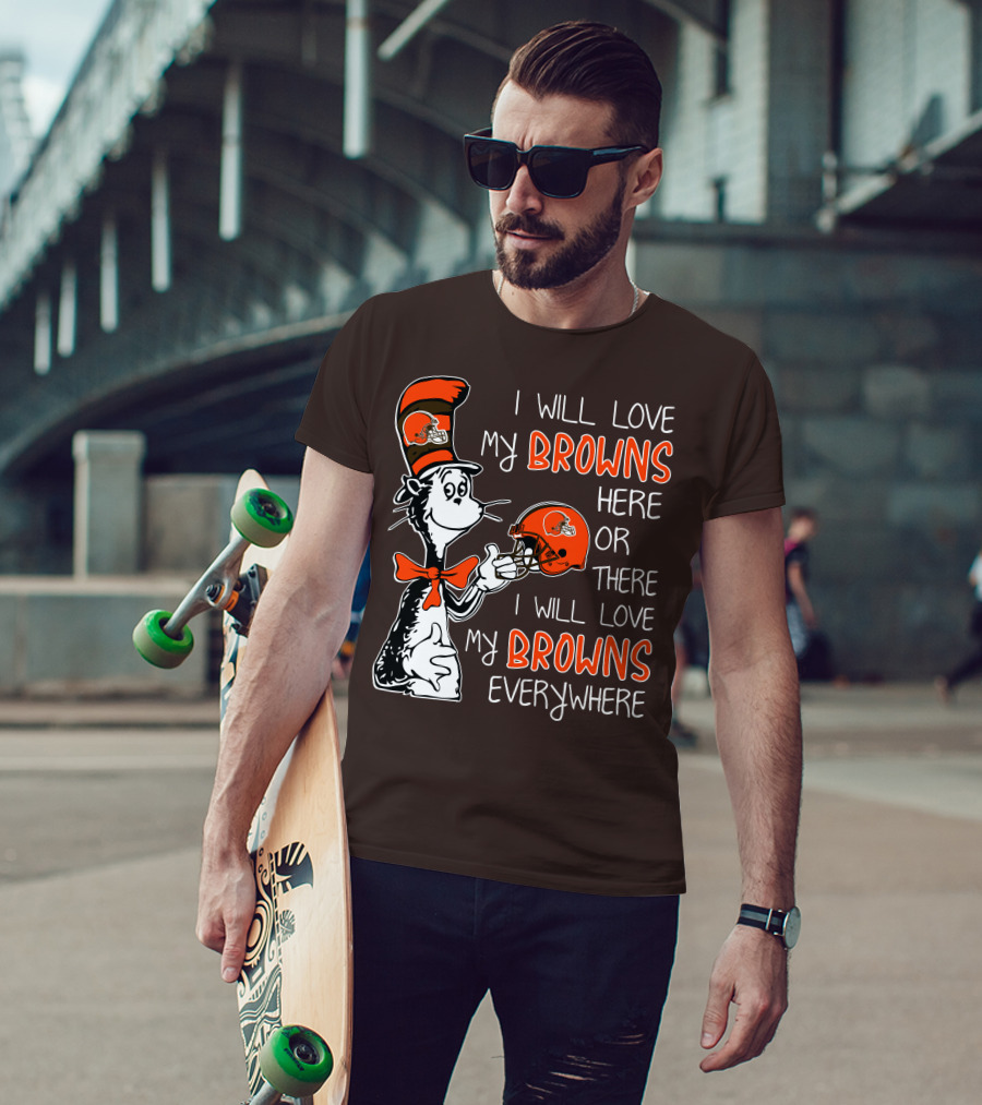 I Will Love My Browns Here Or There I Will Love My Browns Everywhere Dr Seuss Cleveland Browns T-Shirt