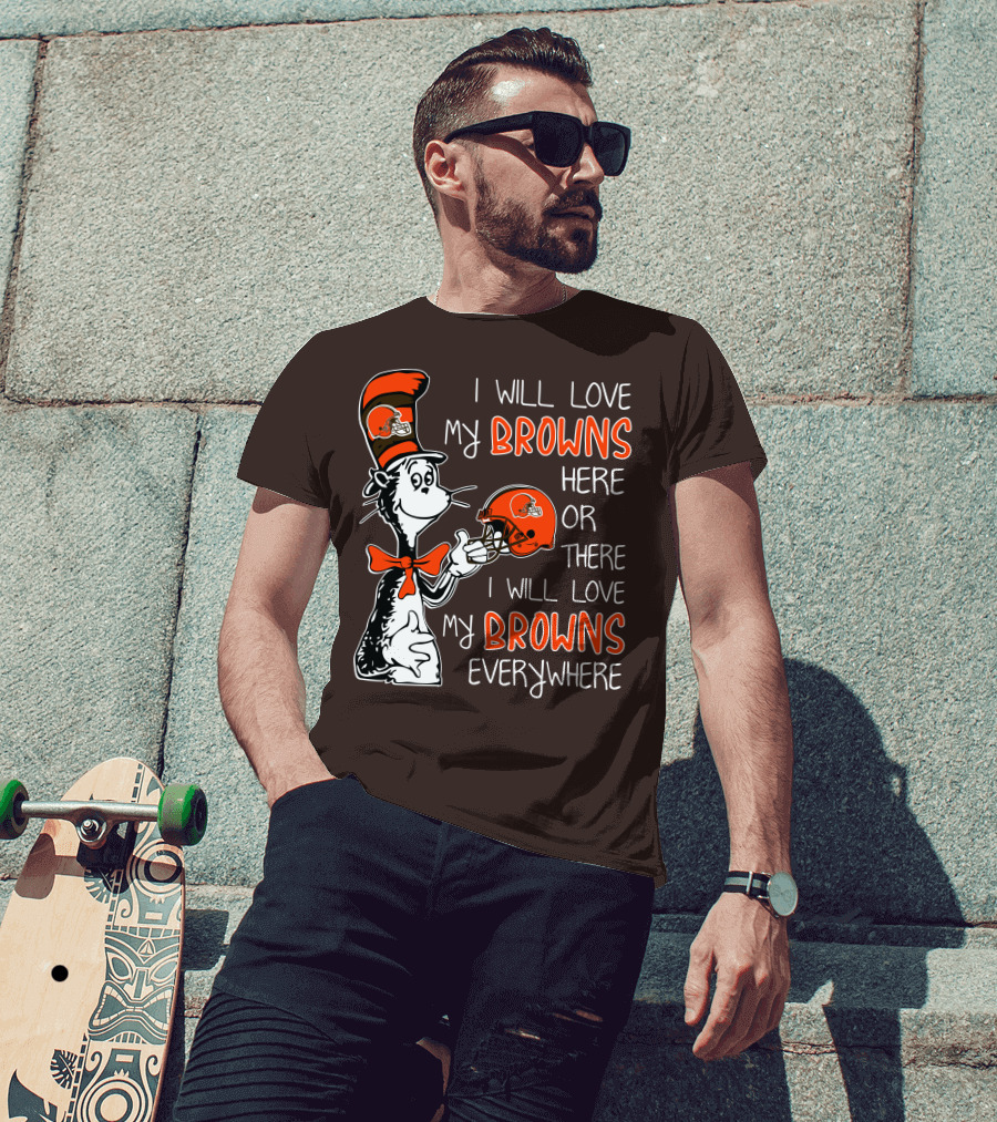 I Will Love My Browns Here Or There I Will Love My Browns Everywhere Dr Seuss Cleveland Browns T-Shirt