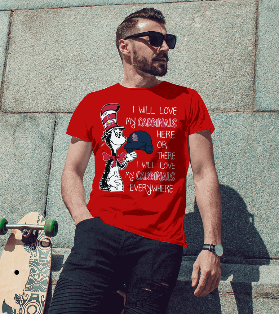I Will Love My St Louis Cardinals Here Or There Everywhere Cat In The Hat Dr Seuss T-Shirt