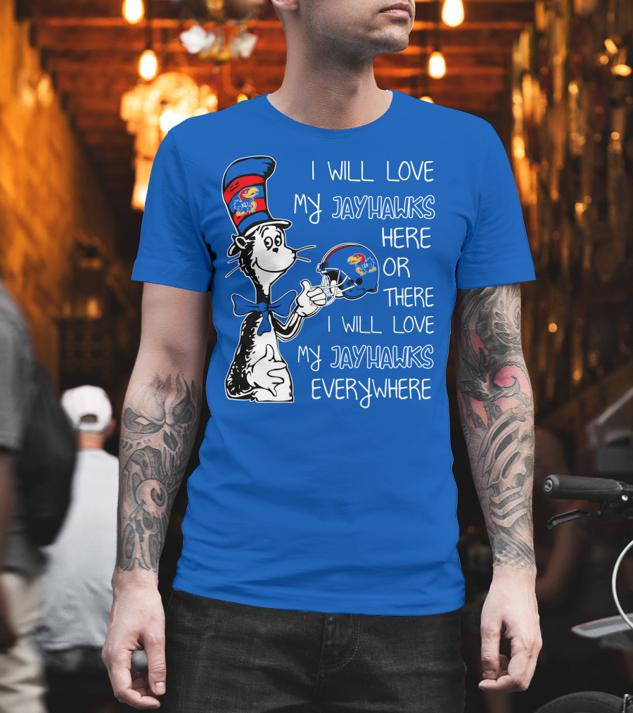 I Will Love My Kansas Jayhawks Here or There I Will Love My Jayhawks Everywhere T-Shirt