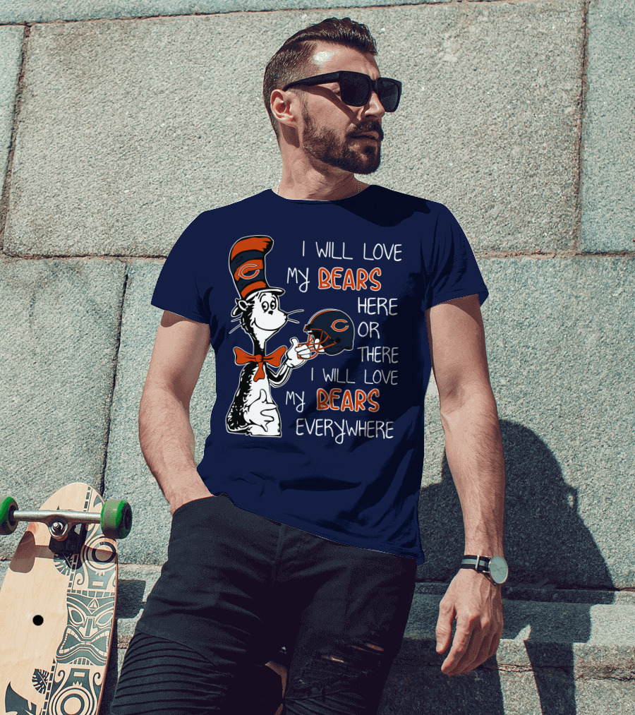 I Will Love My Bears Here Or There I Will Love My Bears Everywhere Dr Seuss Chicago T-Shirt