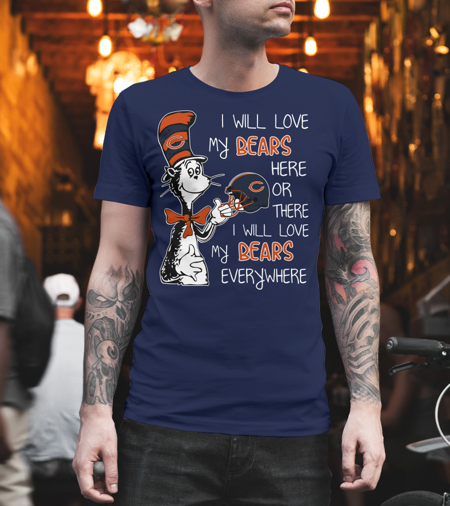 I Will Love My Bears Here Or There I Will Love My Bears Everywhere Dr Seuss Chicago T-Shirt