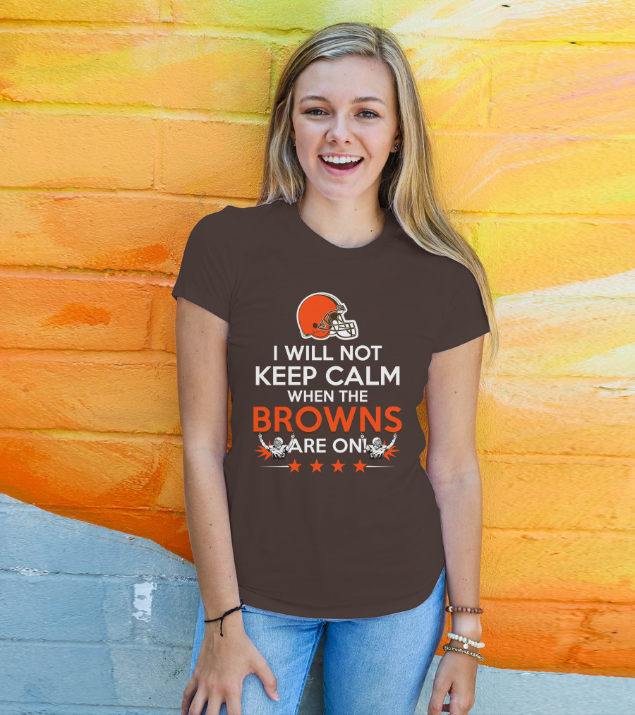 I Will Not Keep Calm When The Browns Are On Cleveland Football Enthusiast Fan Cheer Helmets Stars T-Shirt