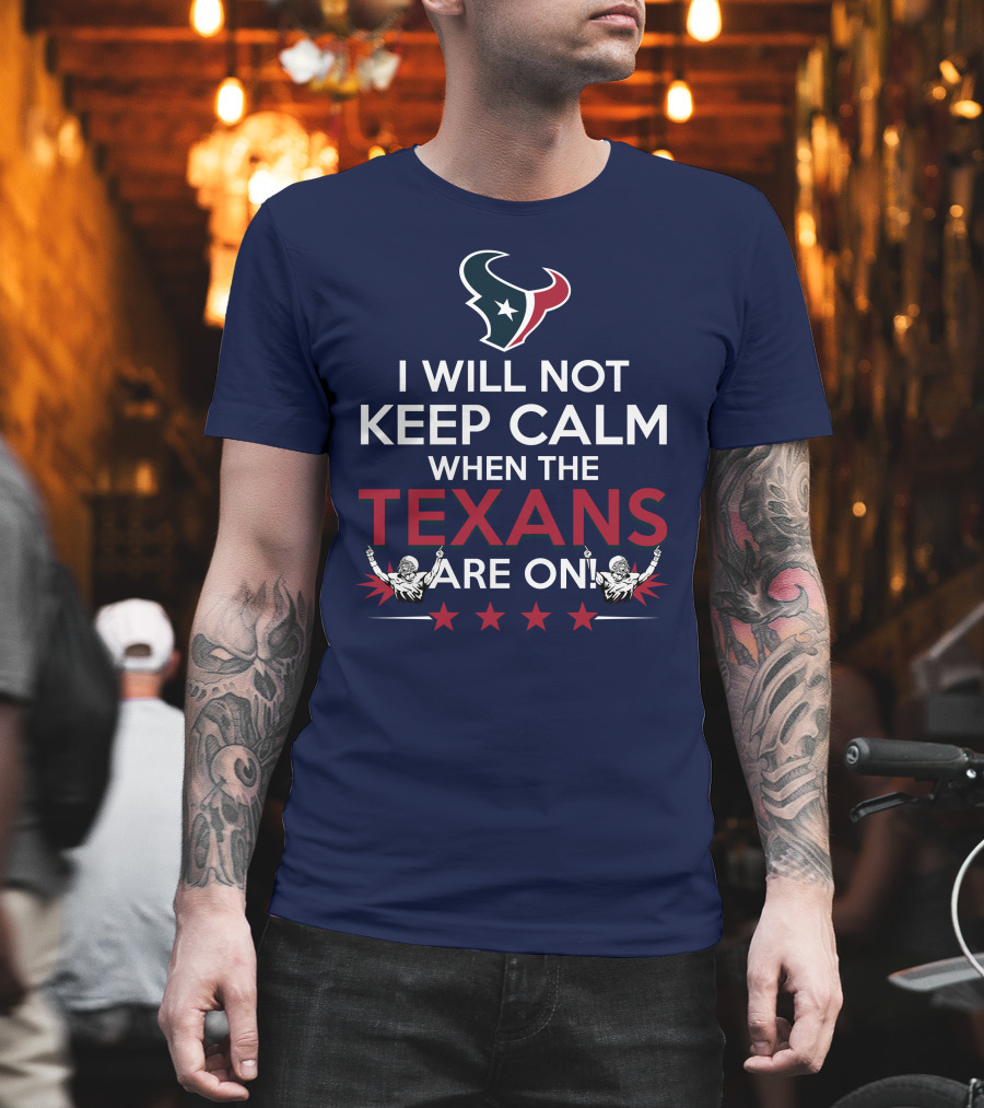 I Will Not Keep Calm When The Texans Are On Houston Football Fans Texan Helmet T-Shirt
