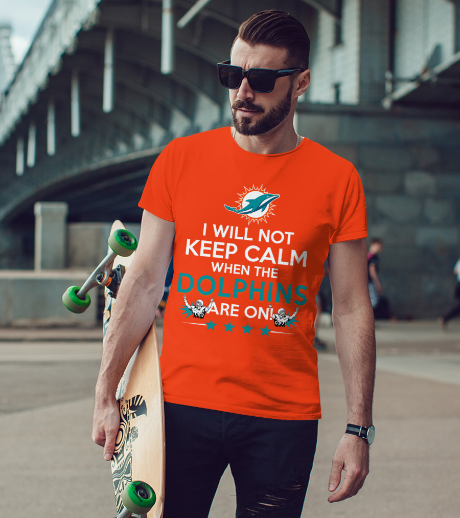 I Will Not Keep Calm When The Dolphins Are On Miami Dolphins Football Fans Energy T-Shirt