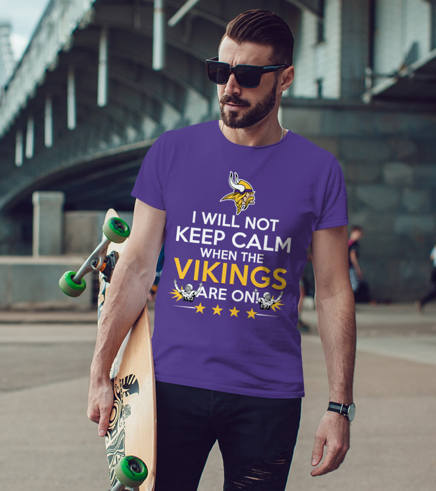 I Will Not Keep Calm When The Vikings Are On Minnesota Football Fan Reaction T-Shirt