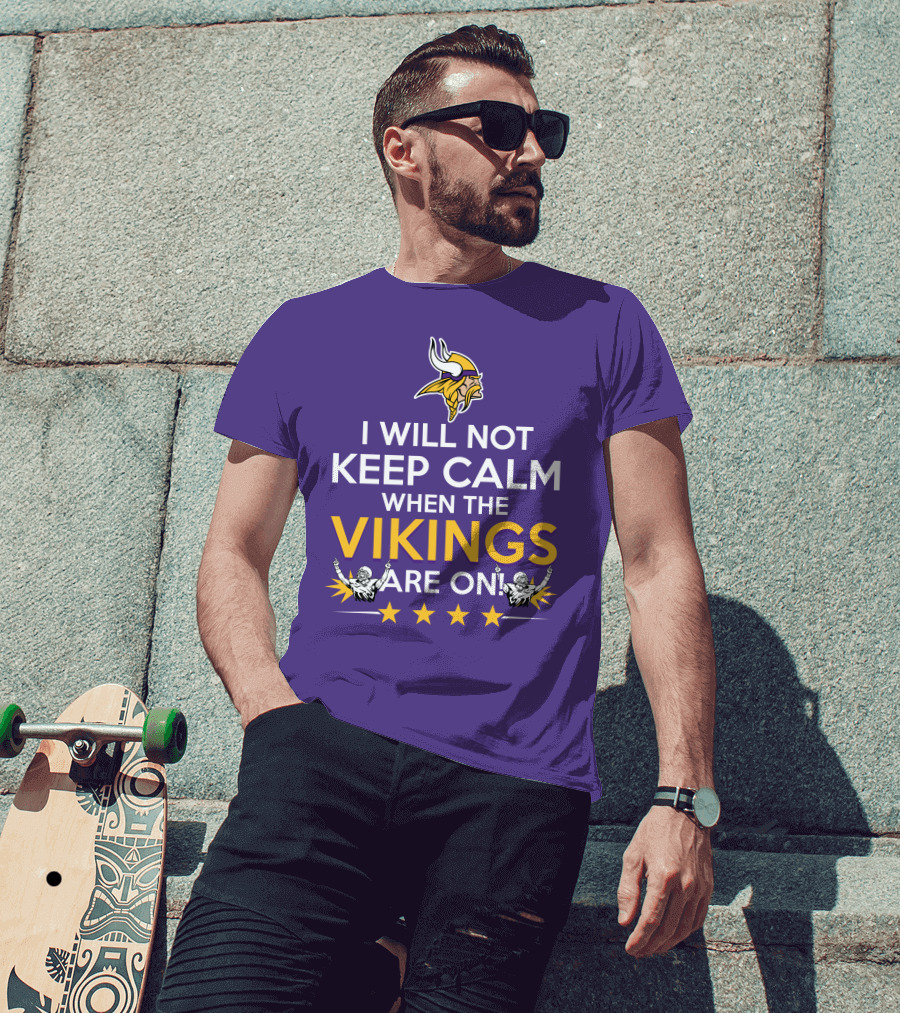 I Will Not Keep Calm When The Vikings Are On Minnesota Football Fan Reaction T-Shirt