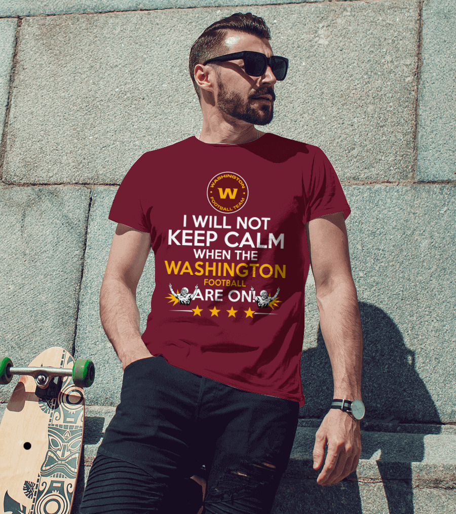 I Will Not Keep Calm When The Washington Football Team Are On Washington Football Team W Logo T-Shirt
