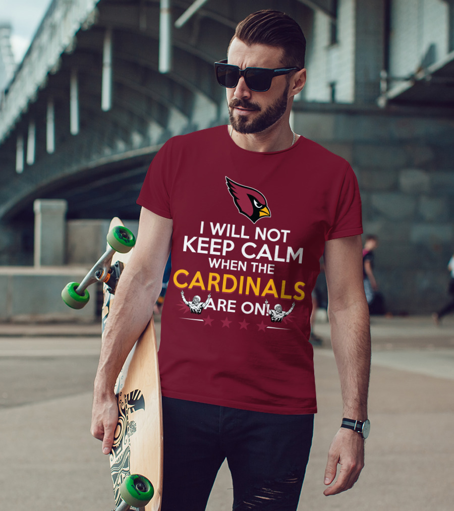 I Will Not Keep Calm When The Cardinals Are On With Logo And Stars T-Shirt