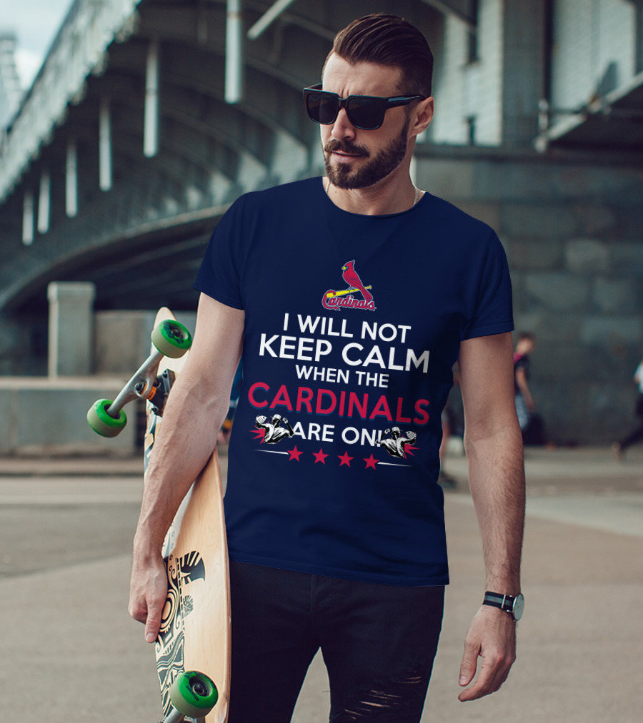 I Will Not Keep Calm When The Cardinals Are On Bold Statement With Cardinal Logo And Stars T-Shirt