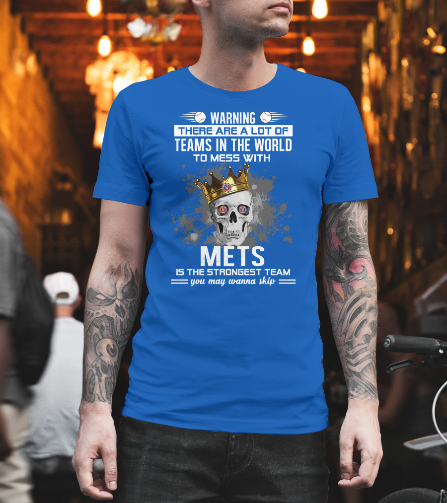 Warning There Are A Lot Of Teams In The World To Mess With Mets Is The Strongest Team You May Wanna Skip T-Shirt
