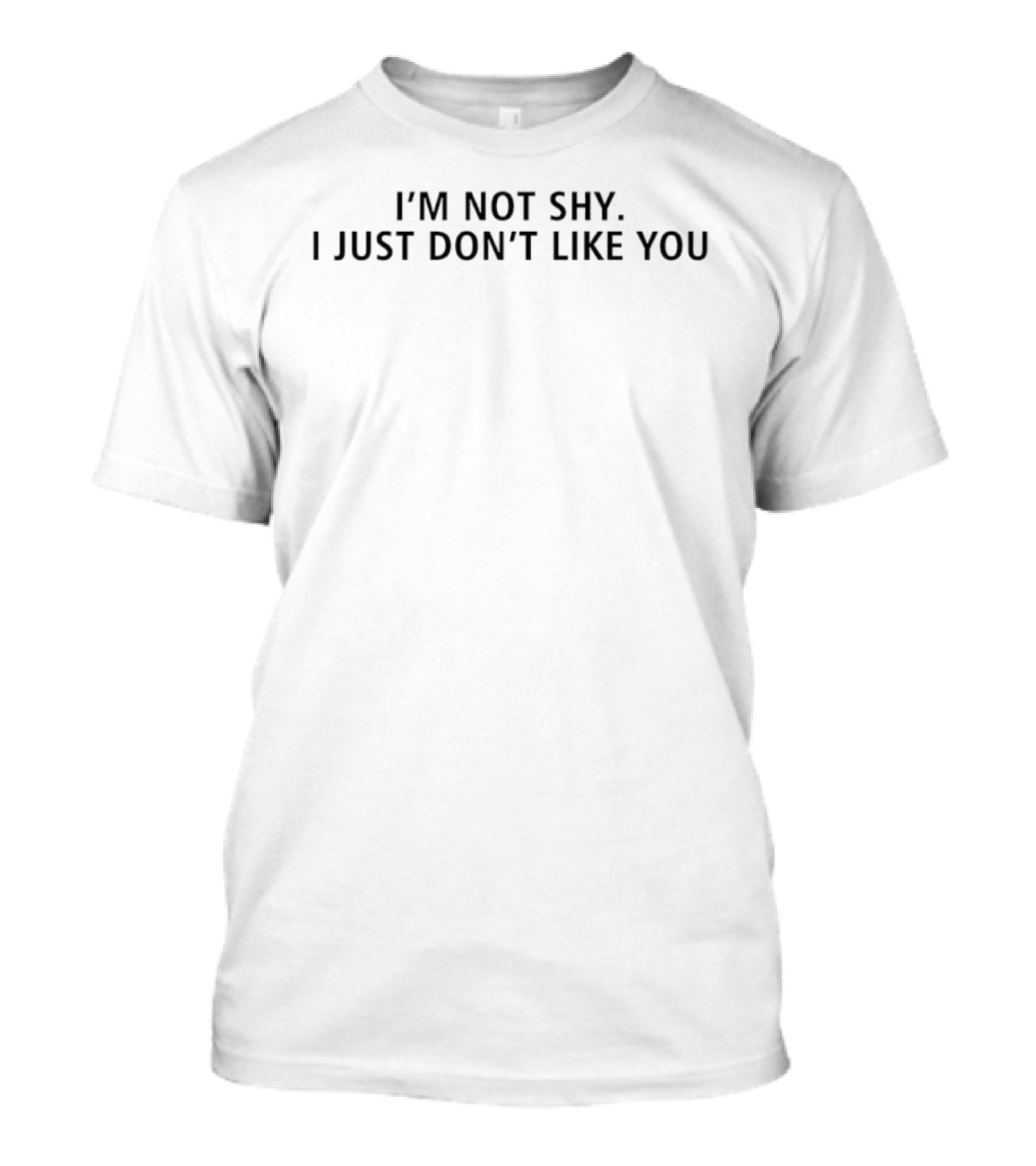 I'm Not Shy I Just Don't Like You Statement Text T-Shirt