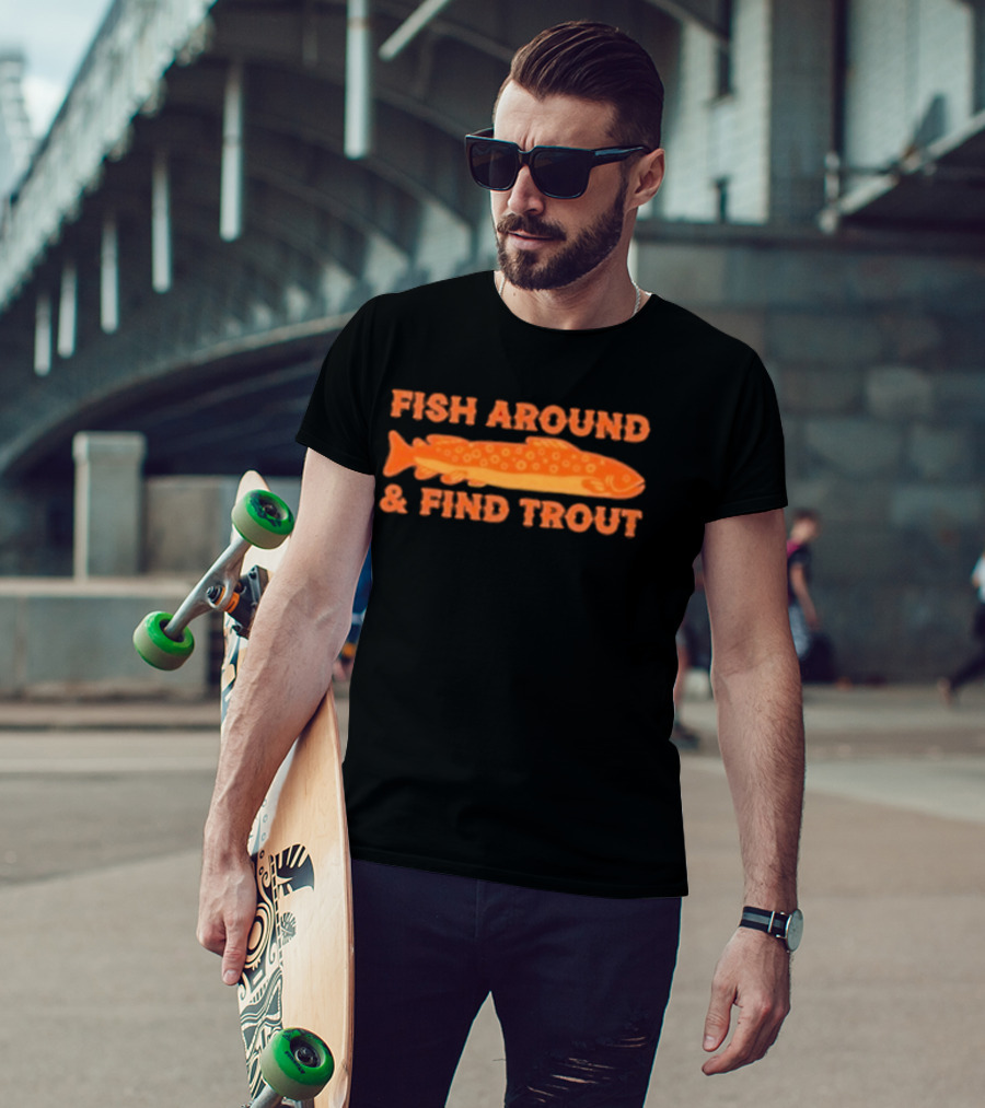 Fish Around And Find Trout Catching Enthusiast Phrase With Orange Trout Image T-Shirt