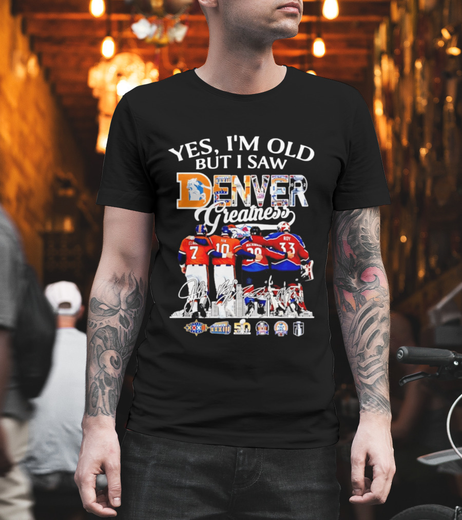 Yes I'm Old But I Saw Denver Greatness Elway Davis Mackinnon Roy T-Shirt
