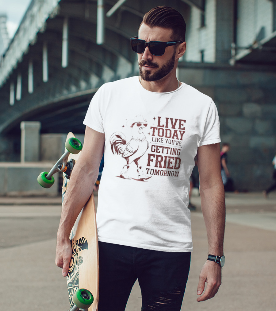 Live Today Like You're Getting Fried Tomorrow Rooster Wearing Cowboy Hat T-Shirt