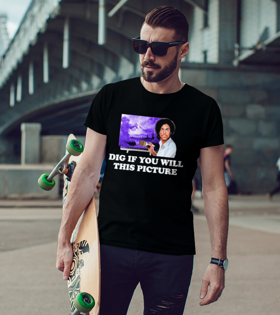 Bob Ross Prince Dig If You Will This Picture Painting T-Shirt