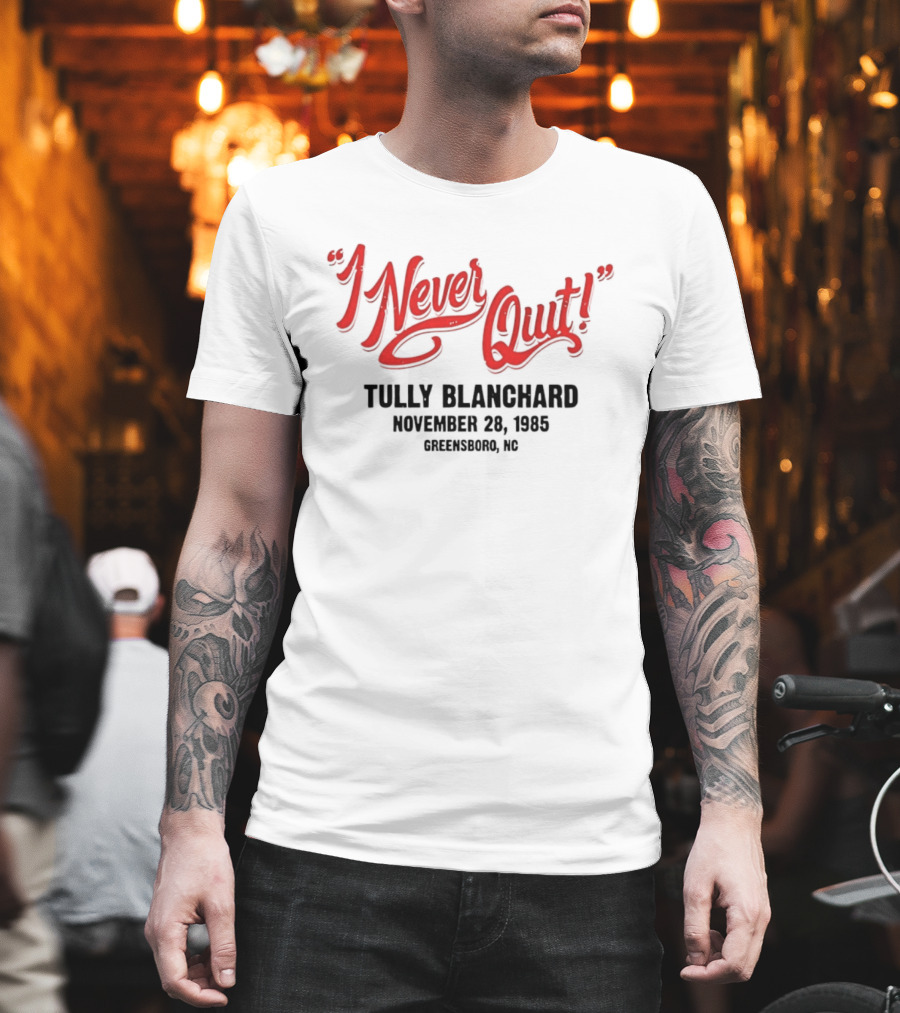 I Never Quit Tully Blanchard November 24 1985 Greensboro NC T-Shirt