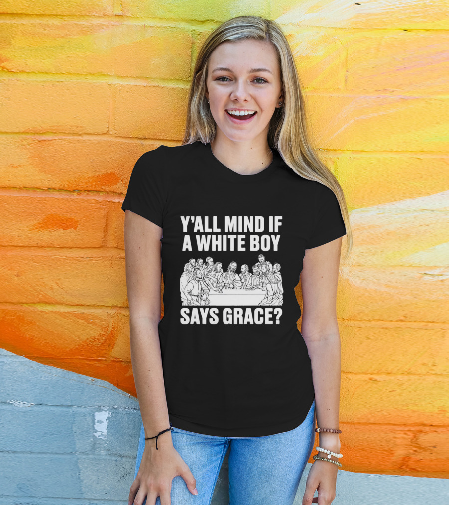 Y'all Mind If A White Boy Says Grace Last Supper T-Shirt