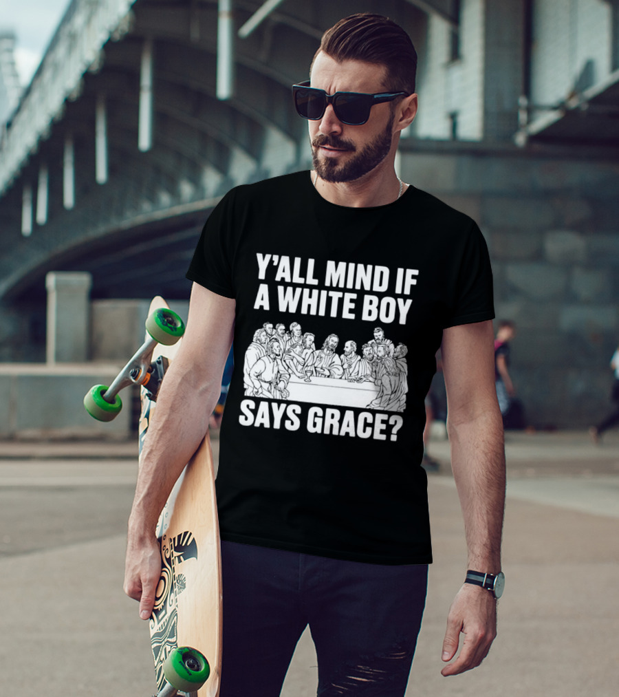 Y'all Mind If A White Boy Says Grace Last Supper T-Shirt