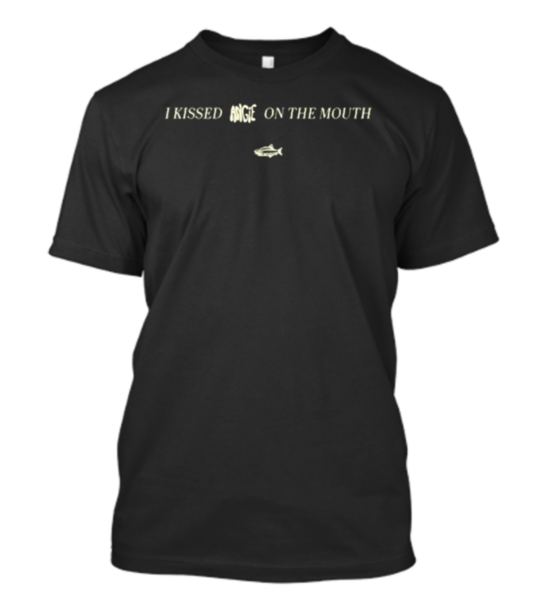 I Kissed Angie On The Mouth Fish T-Shirt