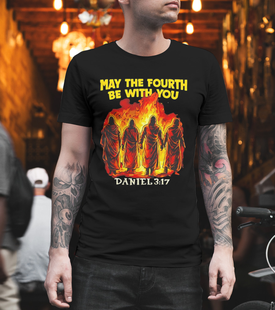 May The Fourth Be With You Daniel 3 17 Fiery Furnace T-Shirt