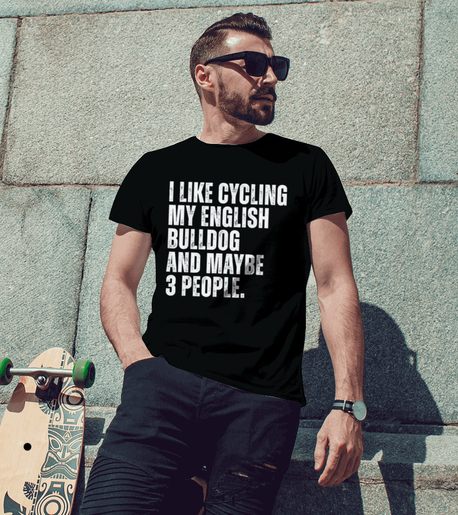 I Like Cycling My English Bulldog And Maybe 3 People Owner Cyclist T-Shirt