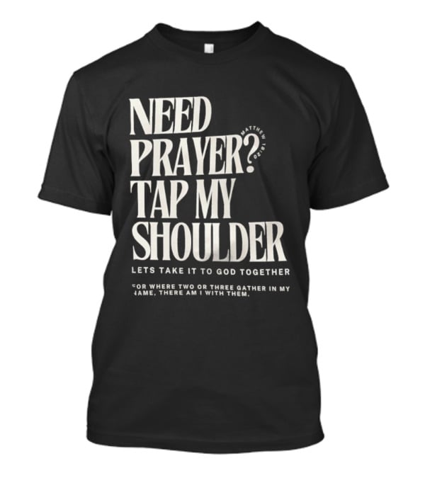 Need Prayer Tap My Shoulder Let's Take It To God Together Matthew 18 20 T-Shirt