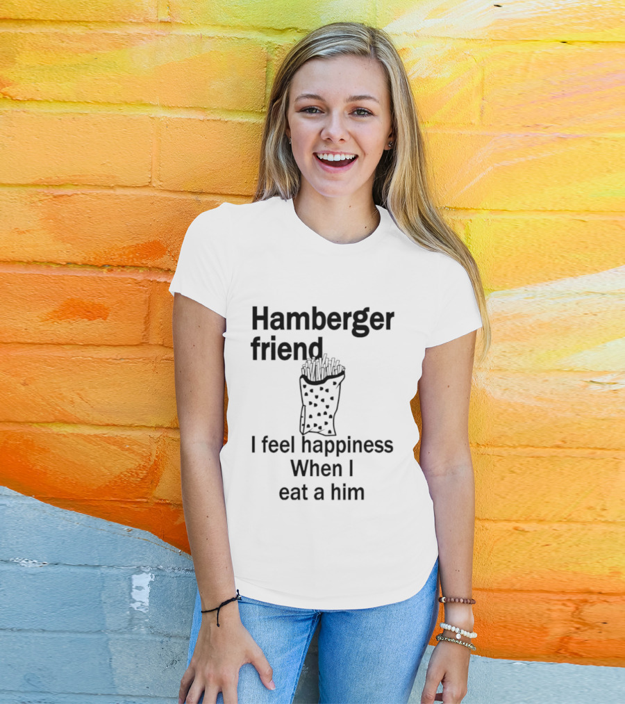 Hamberger Friend I Feel Happiness When I Eat A Him Fry Doodle T-Shirt