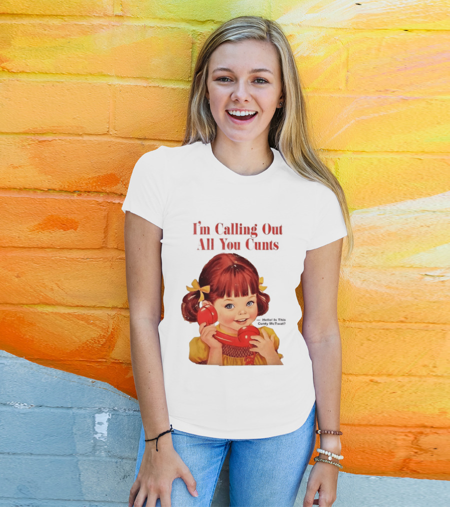 I'm Calling Out All You Cunts Hello Is This Cunty McTwat T-Shirt