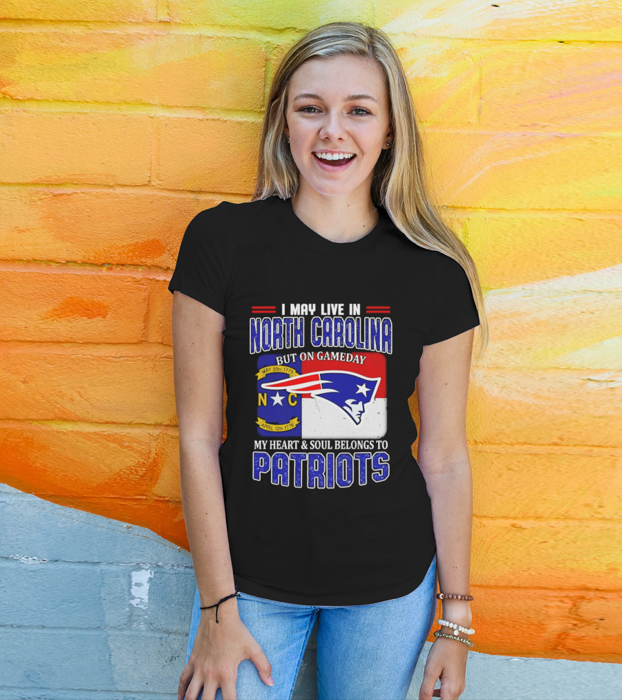 I May Live In North Carolina But On Game Day My Heart And Soul Belongs To Patriots T-Shirt