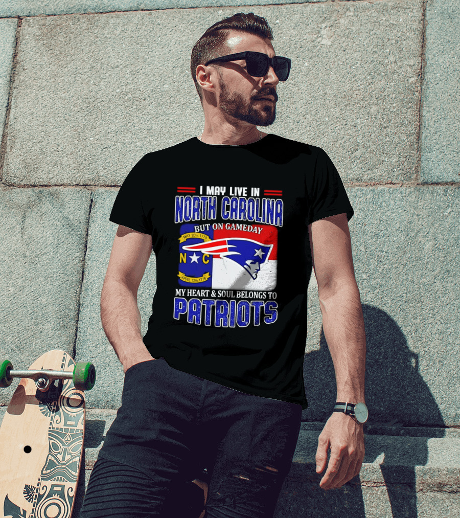 I May Live In North Carolina But On Game Day My Heart And Soul Belongs To Patriots T-Shirt
