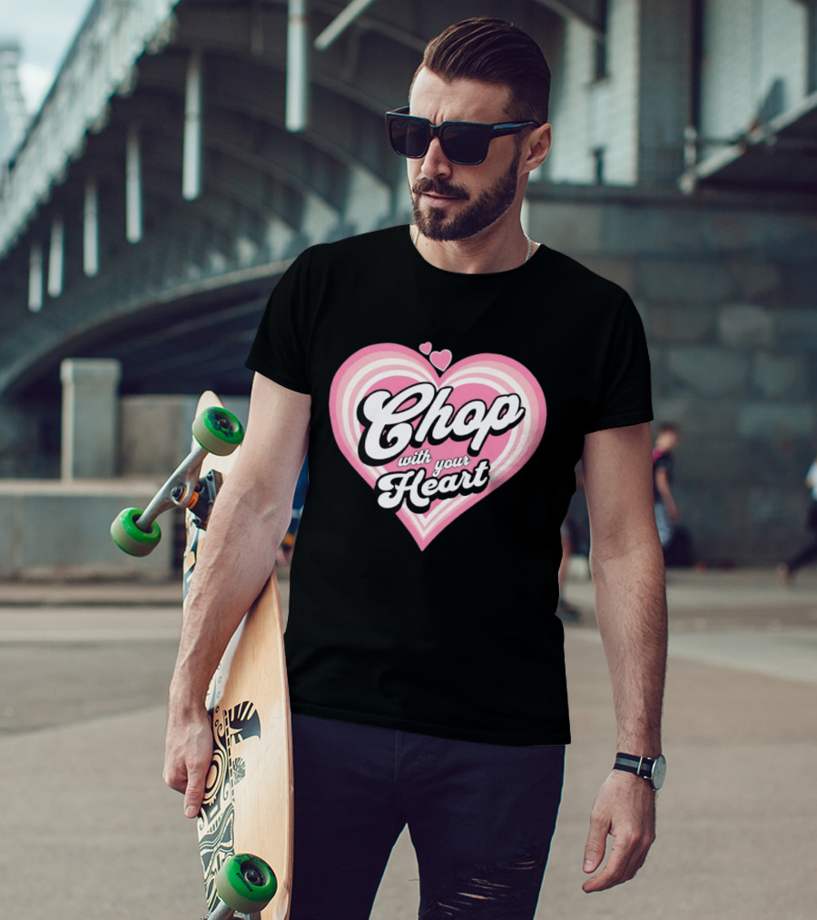 Chop With Your Heart Pink Heart T-Shirt