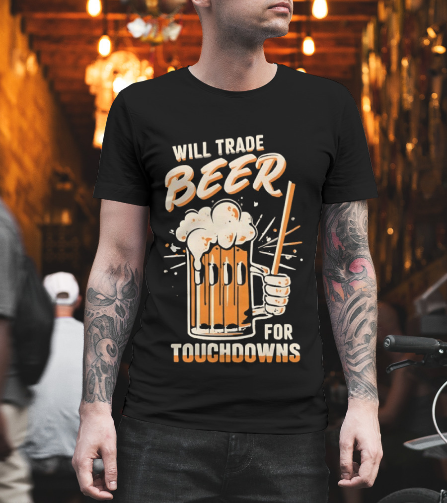 Will Trade Beer For Touchdowns Pittsburgh Steelers Football Fans T-Shirt