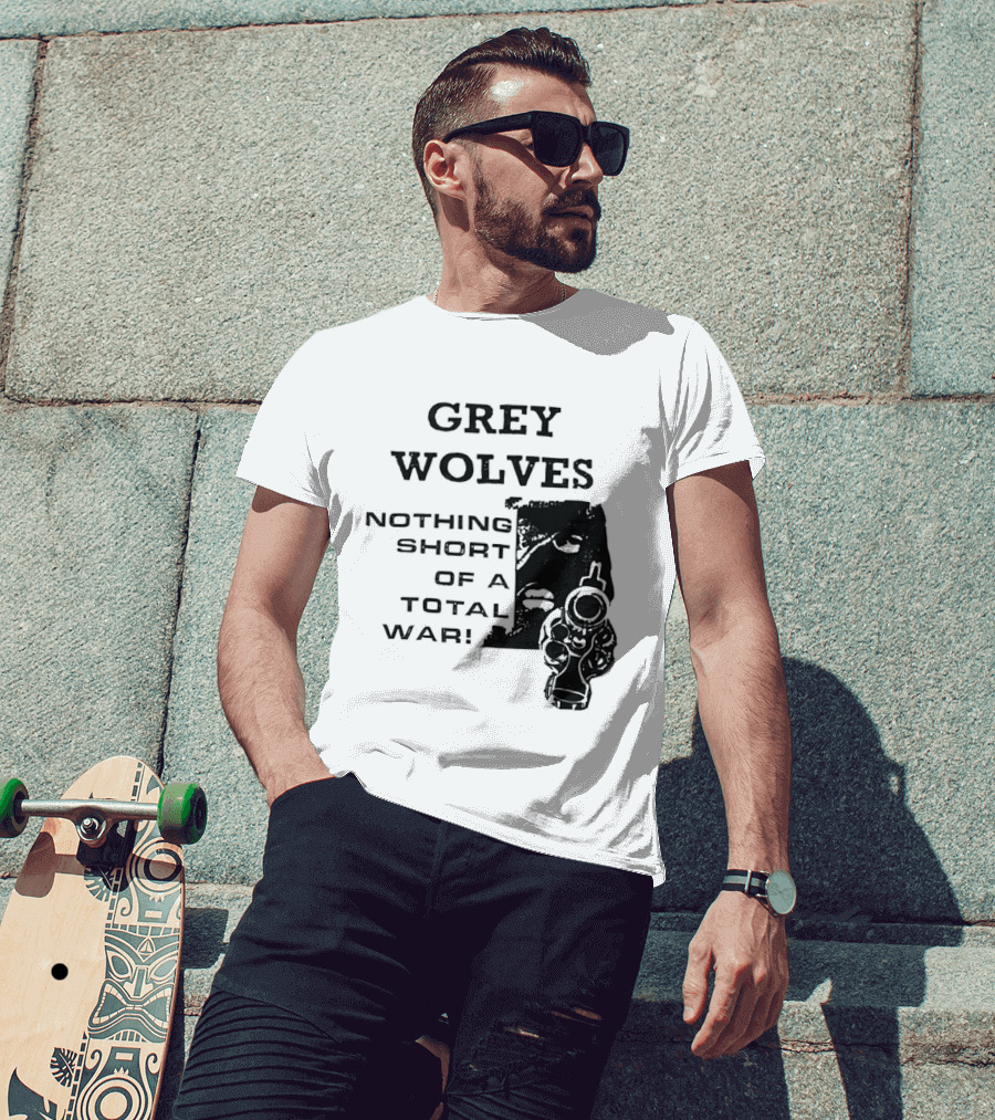 Grey Wolves Nothing Short Of A Total War Text With Soldier T-Shirt